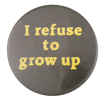 I Refuse to Grow Up Ice Breakers Button Museum
