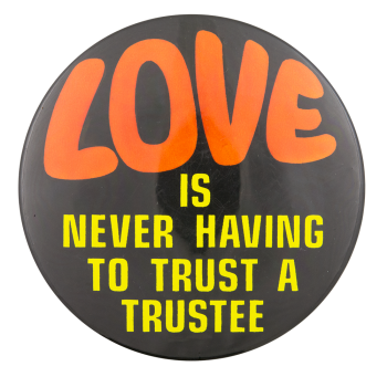 Love is Never Having to Trust a Trustee Ice Breakers Button Museum