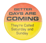 Better Days Are Coming Humorous Button Museum