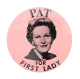 Pat for First Lady Litho version Political Button Museum