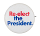 Re-elect the President period Political Button Museum