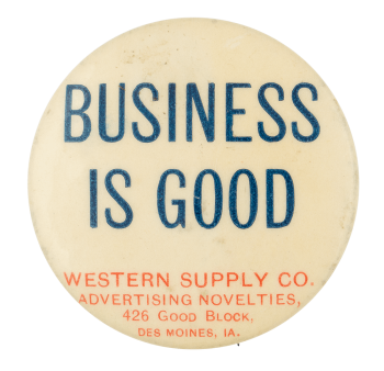 Business is Good Western Supply Company Advertising Button Museum