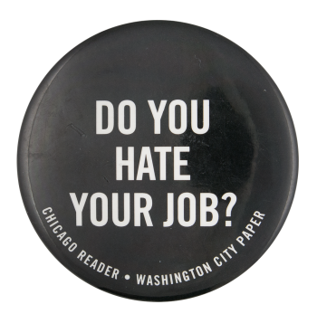 Do You Hate Your Job Advertising Button Museum