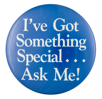 I've Got Something Special Ask Me Button Museum