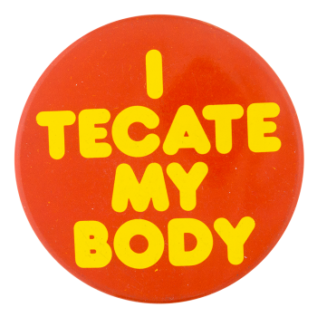 Tecate My Body Orange Beer Button Museum