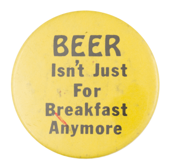 Beer Isn't Just For Breakfast Beer Button Museum