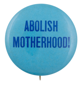 Abolish Motherhood Cause Button Museum