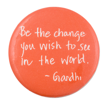 Be the Change You Wish to See Cause Button Museum
