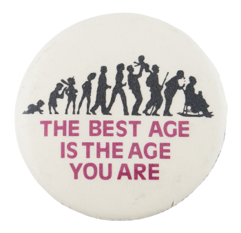 Best Age is the Age You Are Cause Button Museum