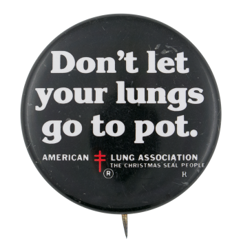 Don't Let Your Lungs Go to Pot Cause Button Museum