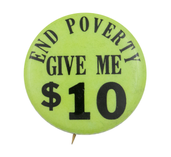 End Poverty Give Me $10 Cause Button Museum