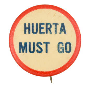 Huerta Must Go Cause Button Museum