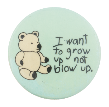 I Want to Grow Up Not Blow Up Cause Button Museum