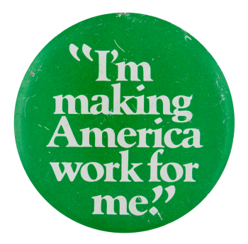 I'm Making America Work For Me Cause Button Museum