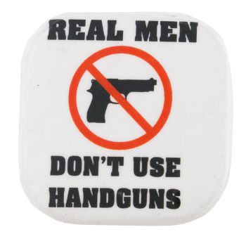 Real Men Don't Use Handguns Cause Button Museum