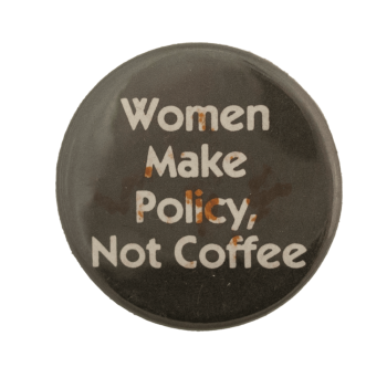 Women Make Policy, Not Coffee Cause Busy Beaver Button Museum