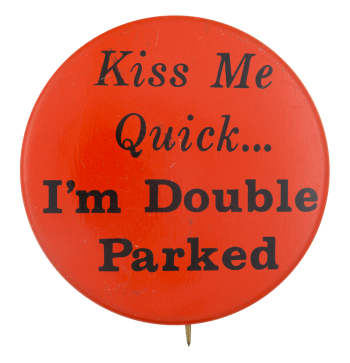 Kiss Me Quick I'm Double Parked Entertainment Busy Beaver Button Museum