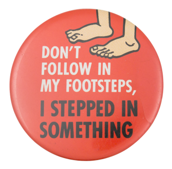 Don't Follow In My Footsteps Humorous Button Museum