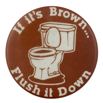 If It's Brown Flush It Down Humorous Busy Beaver Button Museum