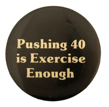 Pushing 40 is Exercise Enough Humorous Busy Beaver Button Museum