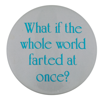 The Whole World Farted Humorous Button Museum