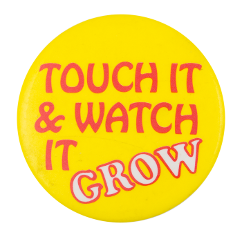 Touch It and Watch It Grow Humorous Button Museum