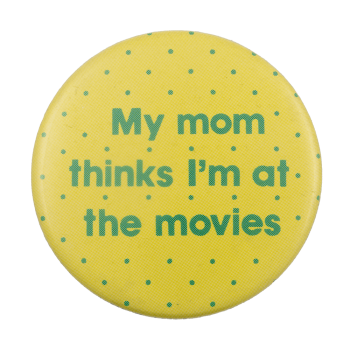Mom thinks I'm at the Movies Ice Breakers Busy Beaver Button Museum