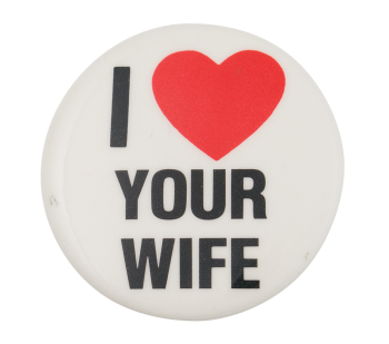I Love Your Wife I Heart Buttons Button Museum