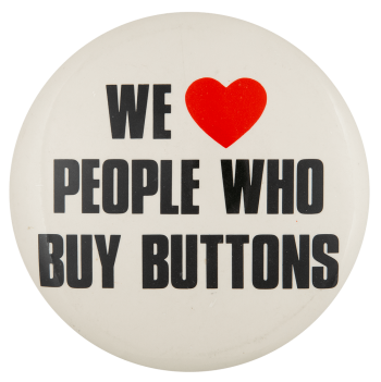 We Love People Who Buy Buttons I ♥ Buttons Button Museum