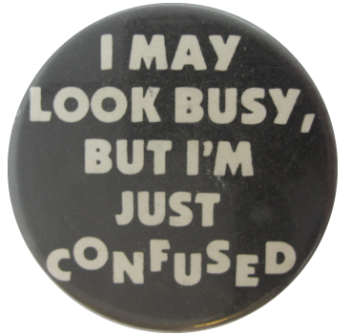 I May Look Busy, But I'm Just Confused Ice Breakers Button Museum