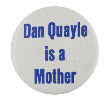 Dan Quayle is a Mother Political Busy Beaver Button Museum