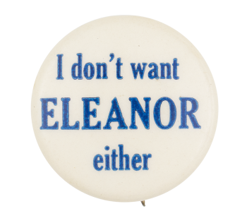 I Don't Want Eleanor Either Political Button Museum