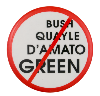No Bush Quayle D'Amato Green Political Button Museum