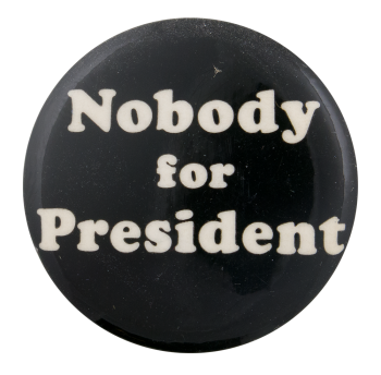 Nobody for President Political Button Museum