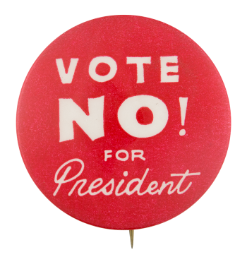 Vote No for President Political Button Museum