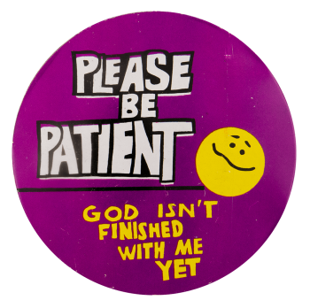 Please Be Patient God Isn't Finished With Me Yet Ice Breakers Busy Beaver Button Museum