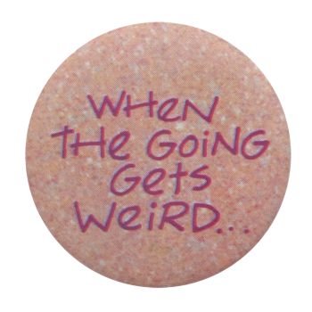 When the Going Gets Weird Ice Breakers Button Museum