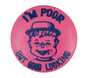 I'm Poor but Good Looking Pink Humorous Button Museum