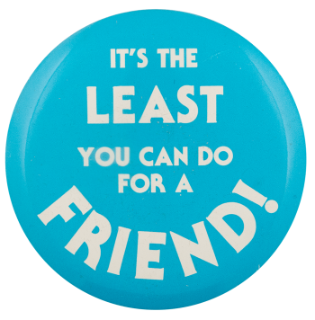 The Least You Can Do For A Friend Ice Breakers Busy Beaver Button Museum