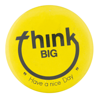 Think Big Have a Nice Day Smileys Button Museum