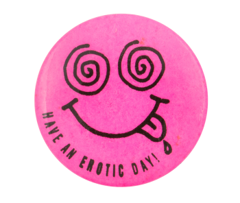 Have An Erotic Day Smileys Button Museum