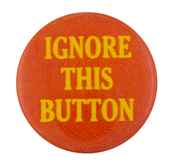 Ignore This Button Self Referential Button Museum