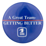 A Great Team Getting Better Advertising Button Museum