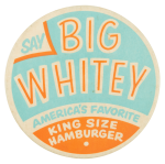 Say Big Whitey Advertising Button Museum