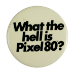What the Hell is Pixel 80 Advertising Busy Beaver Button Museum