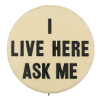I Live Here Ask Me Ask Me Button Museum