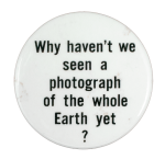 Why Haven't We Seen a Photograph of the Whole Earth Yet Art Busy Beaver Button Museum