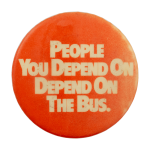 People You Depend On Depend On the Bus Cause Busy Beaver Button Museum