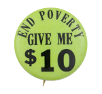 End Poverty Give Me $10 Cause Button Museum