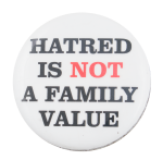 Hatred is Not a Family Value Cause Button Museum